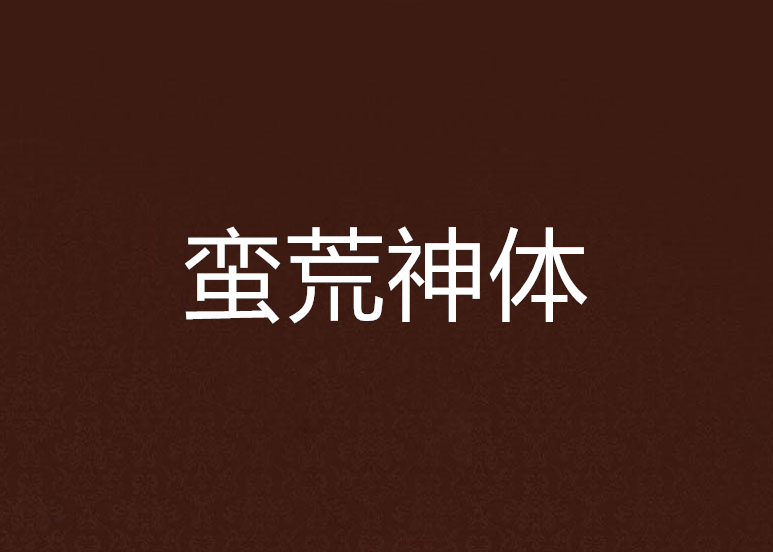 蠻荒神體 蠻荒神體