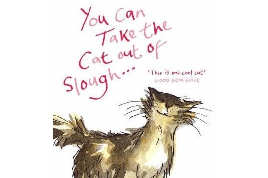 You Can Take the Cat Out of Slough ... You Can Take the Cat Out of Slough ...
