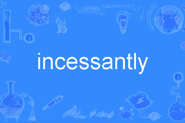 incessantly incessantly