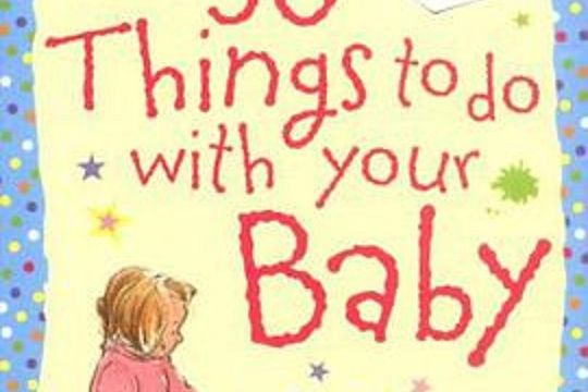 50 Things to Do with Your Baby 50 Things to Do with Your Baby