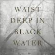 Waist Deep in Black Water Waist Deep in Black Water