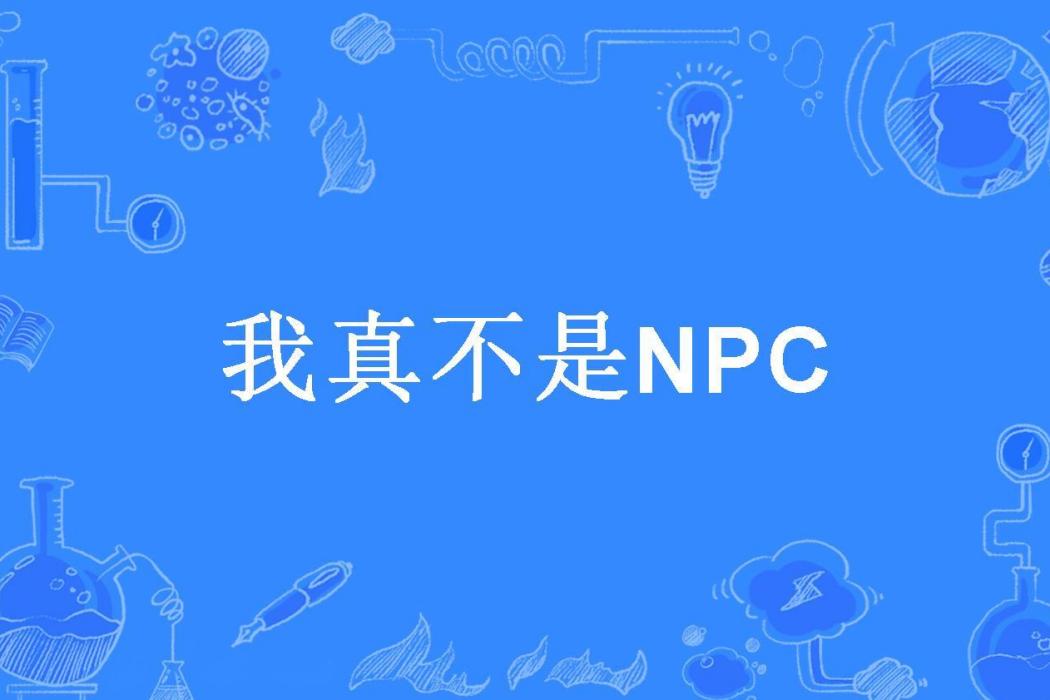 我真不是NPC(兔子喵所著小說) 我真不是NPC(兔子喵所著小說)