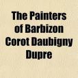 The Painters of Barbizon Corot Daubigny Dupre The Painters of Barbizon Corot Daubigny Dupre