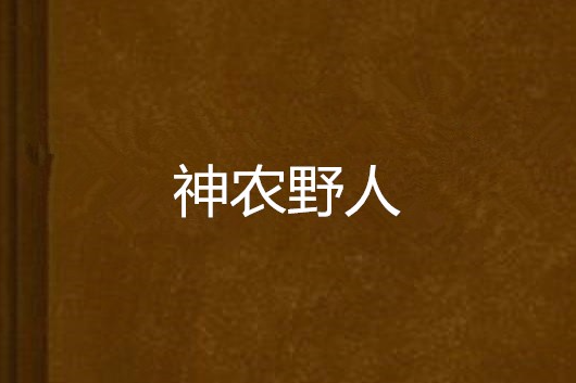 神農野人(山川02創作的網路小說) 神農野人(山川02創作的網路小說)