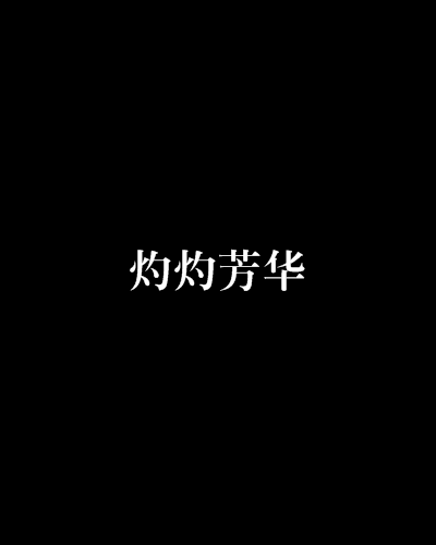 灼灼芳華(凰女創作的網路小說) 灼灼芳華(凰女創作的網路小說)