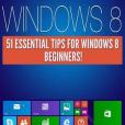 Windows 8: 51 Essential Windows 8 Tips for Beginners! Windows 8: 51 Essential Windows 8 Tips for Beginners!