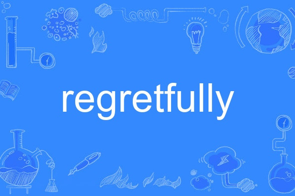 regretfully regretfully