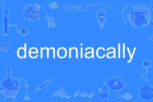 demoniacally demoniacally