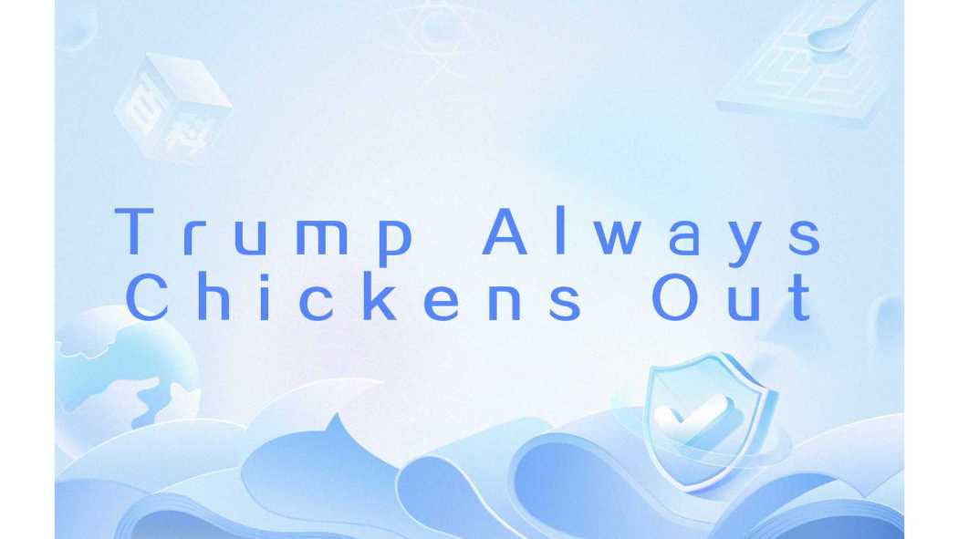 Trump Always Chickens Out Trump Always Chickens Out