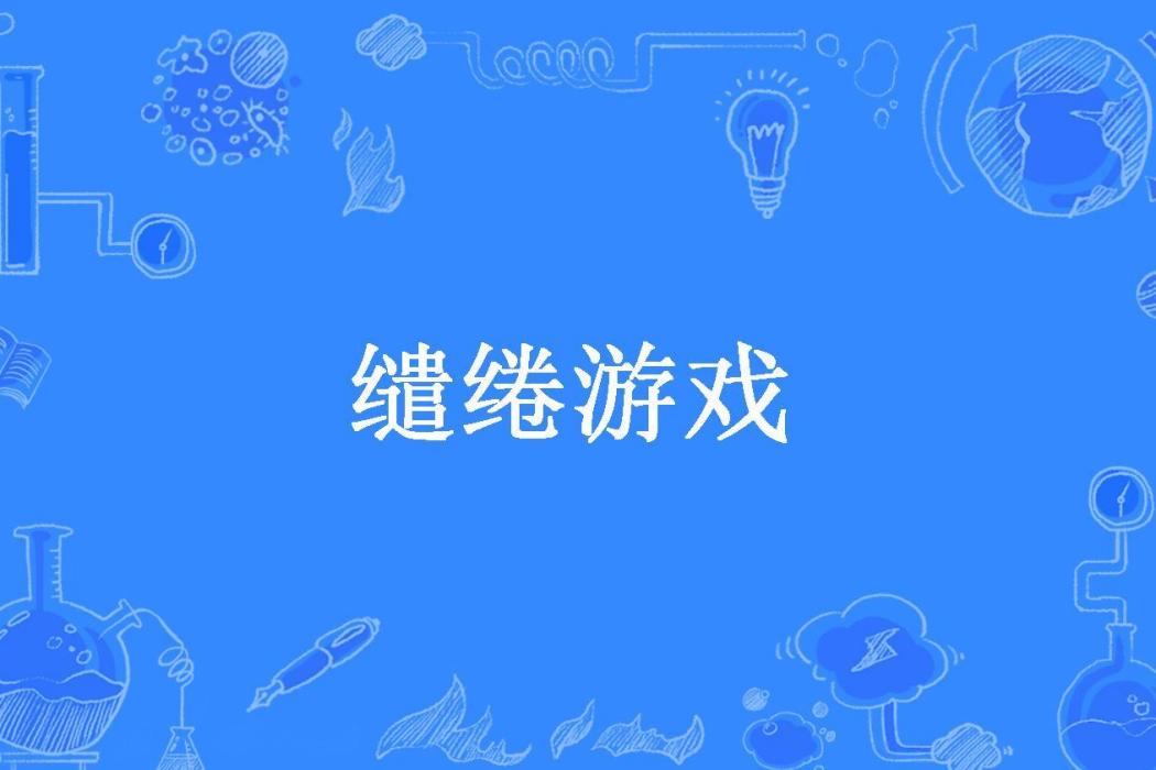 繾綣遊戲(仔仔秀兒所著小說) 繾綣遊戲(仔仔秀兒所著小說)