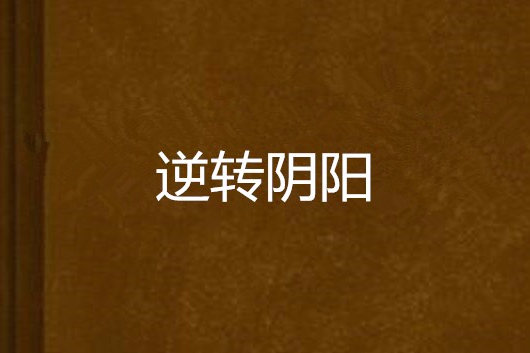 逆轉陰陽(奔跑的五花肉創作的網路小說) 逆轉陰陽(奔跑的五花肉創作的網路小說)