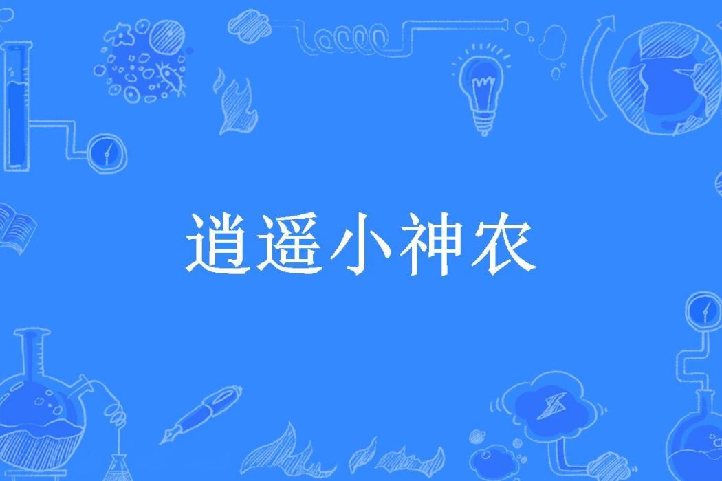 逍遙小神農(豆豆不逗所著小說) 逍遙小神農(豆豆不逗所著小說)