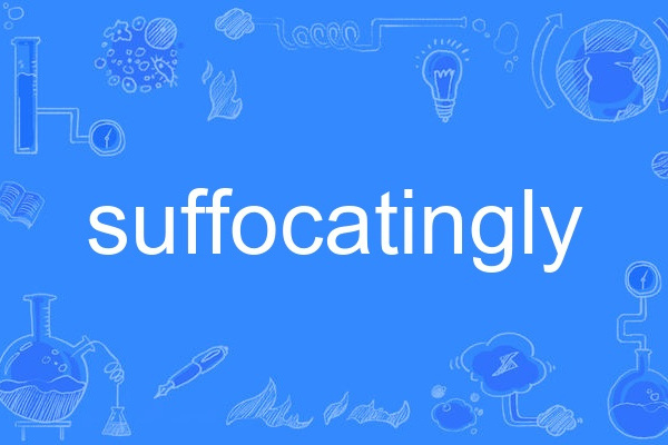 suffocatingly suffocatingly