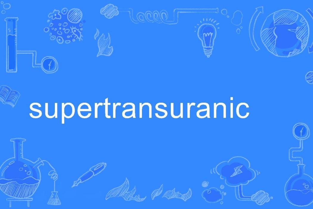supertransuranic supertransuranic