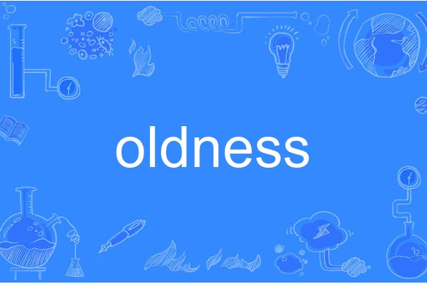 oldness oldness