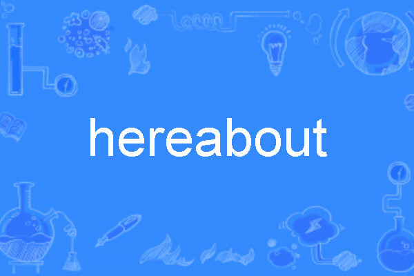 hereabout hereabout