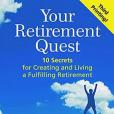 Your Retirement Quest: 10 Secrets for Creating and Living a Fulfilling Retirement Your Retirement Quest: 10 Secrets for Creating and Living a Fulfilling Retirement