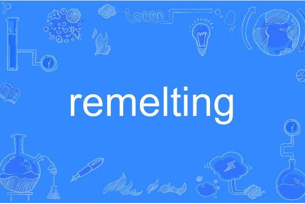 remelting remelting