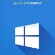 Windows 10: The Ultimate Windows 10 User Guide and Manual! Windows 10: The Ultimate Windows 10 User Guide and Manual!