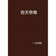 吞天帝尊(一刀引秋創作的玄幻奇幻類網路小說) 吞天帝尊(一刀引秋創作的玄幻奇幻類網路小說)