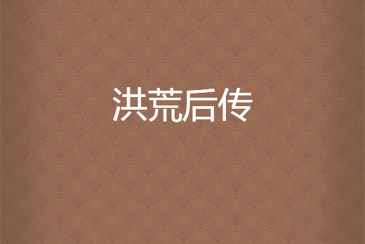洪荒後傳 洪荒後傳