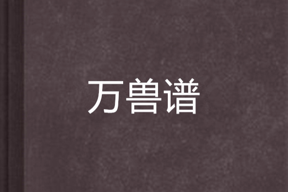 萬獸譜(幽冥茉莉創作的網路小說作品) 萬獸譜(幽冥茉莉創作的網路小說作品)