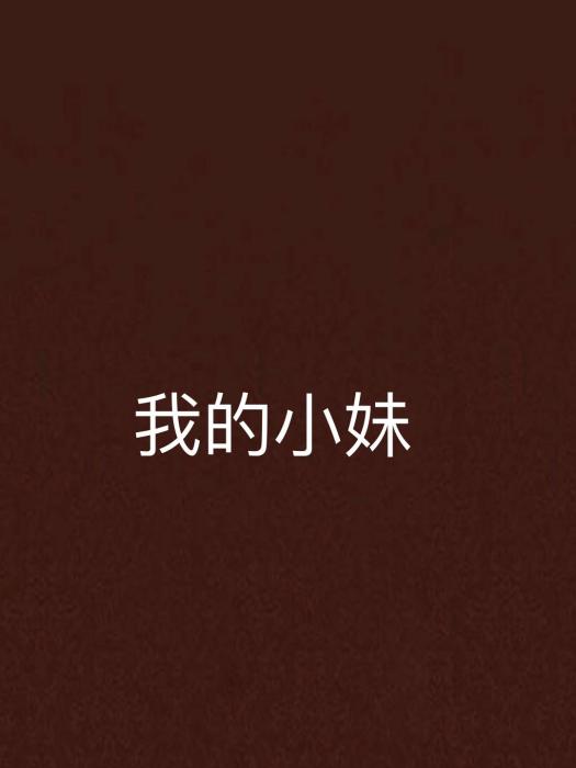 我的小妹(程小路創作的網路小說) 我的小妹(程小路創作的網路小說)