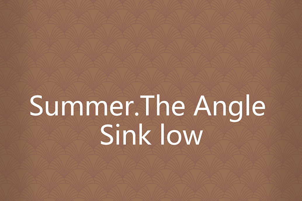 Summer.The Angle Sink low Summer.The Angle Sink low