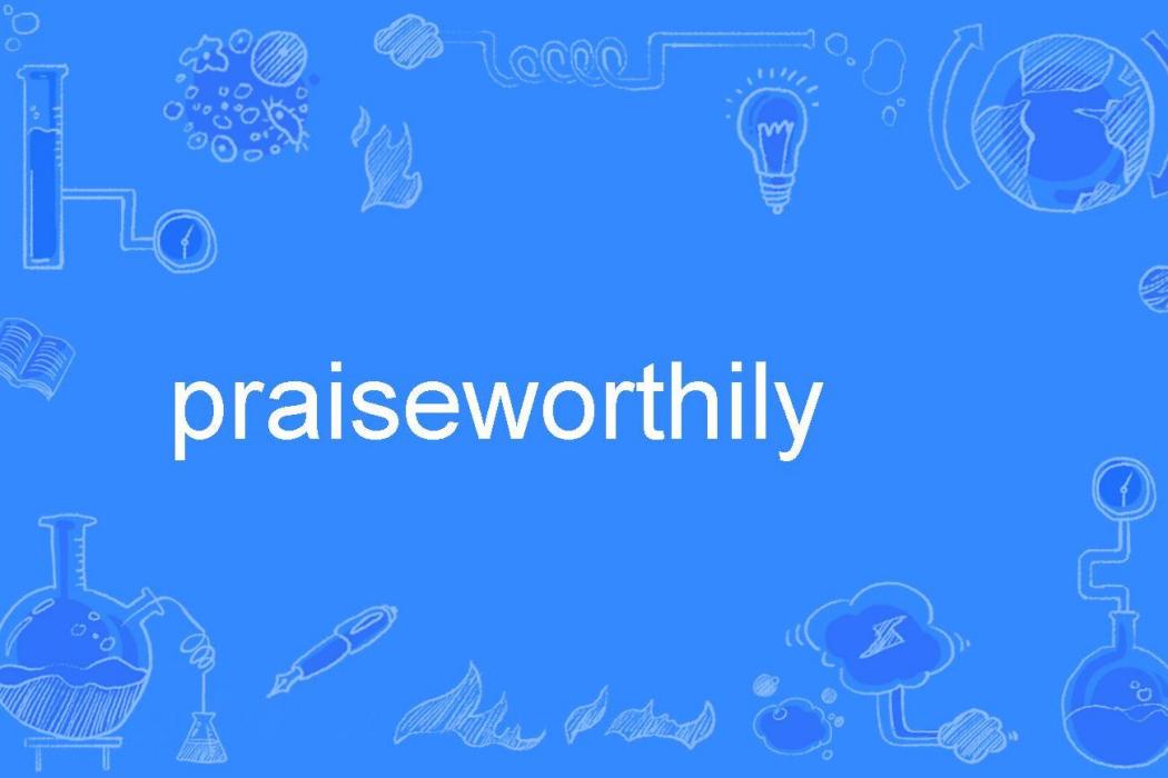 praiseworthily praiseworthily