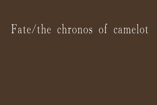Fate/the chronos of camelot Fate/the chronos of camelot