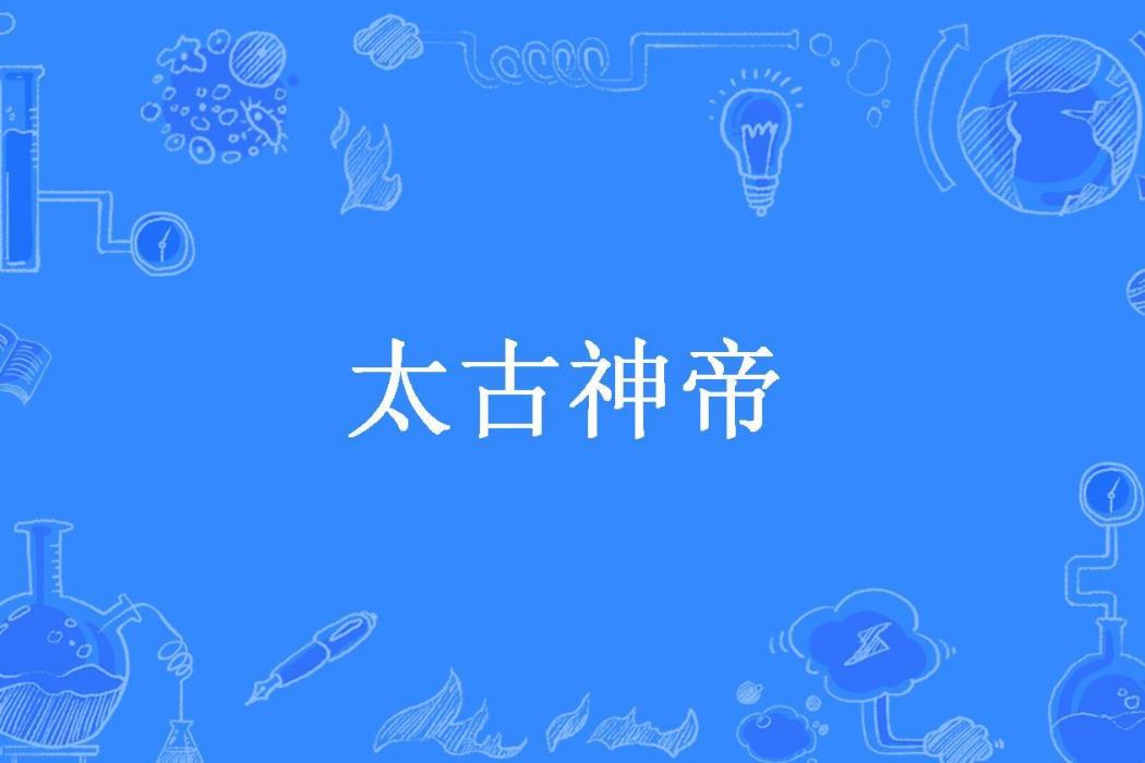 太古神帝(胡說所著小說) 太古神帝(胡說所著小說)