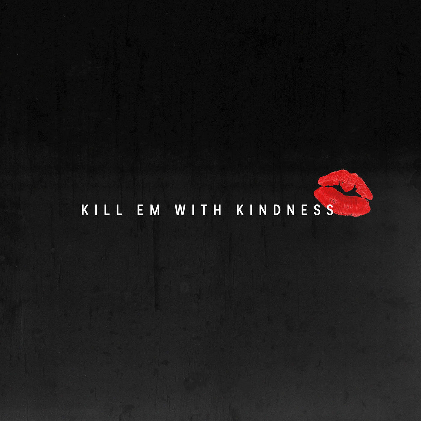 KILL EM WITH KINDNESS