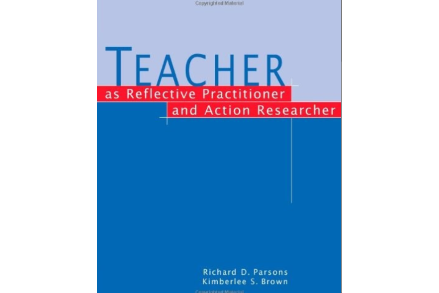 Teacher as Reflective Practitioner and Action Researcher Teacher as Reflective Practitioner and Action Researcher