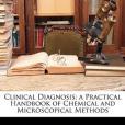 Clinical Diagnosis; A Practical Handbook of Chemical and Microscopical Methods Clinical Diagnosis; A Practical Handbook of Chemical and Microscopical Methods