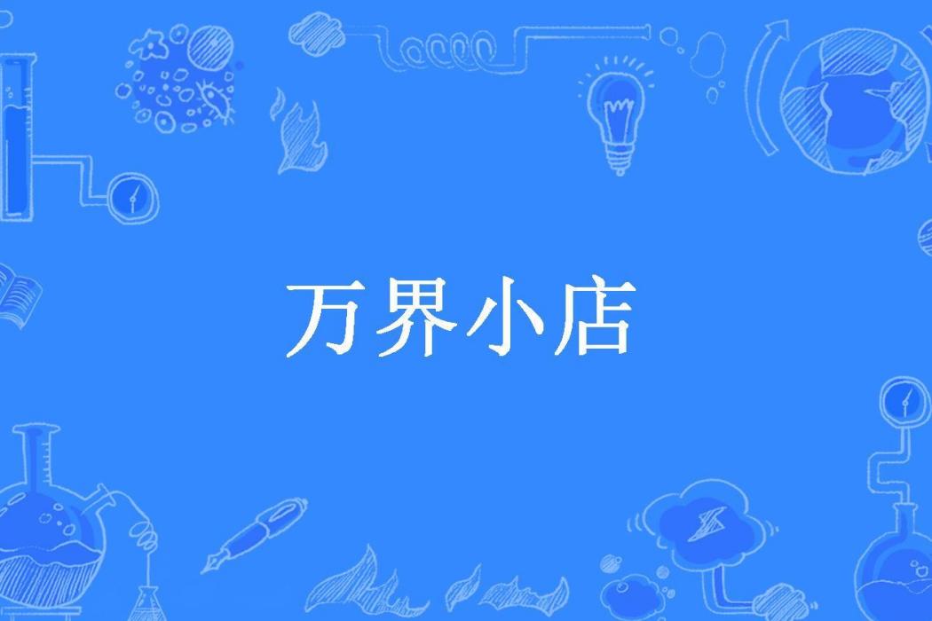 萬界小店(樹上冬瓜所著小說) 萬界小店(樹上冬瓜所著小說)