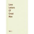 Love Letters Of Great Men - Vol. 1 Love Letters Of Great Men - Vol. 1