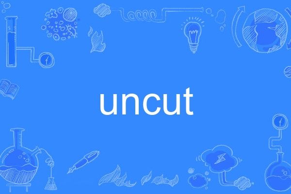 uncut uncut