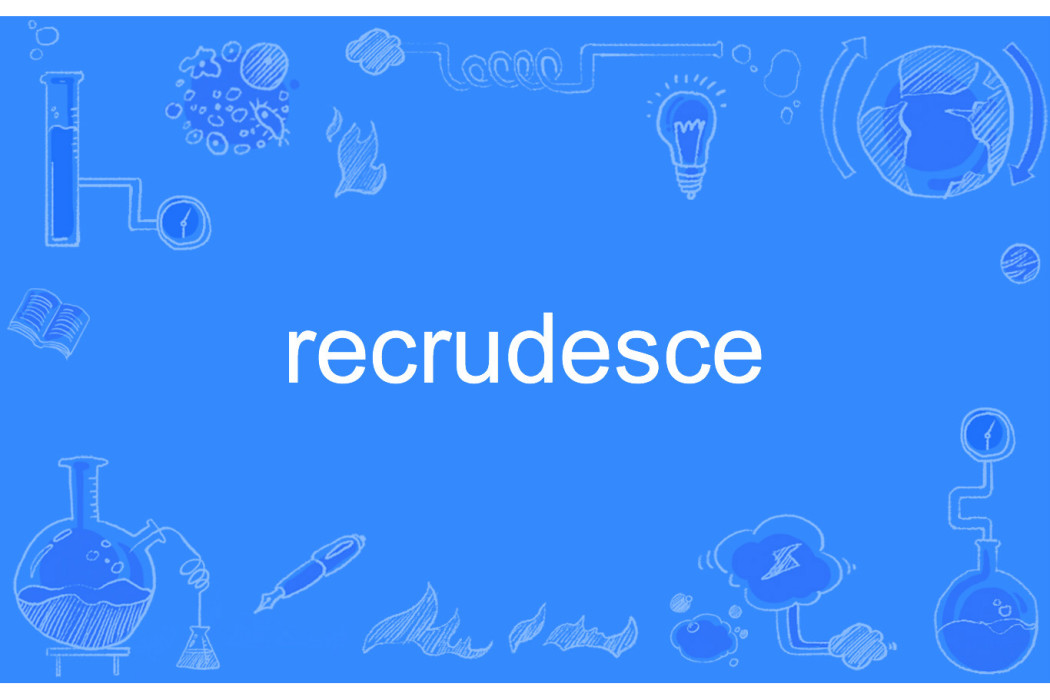 recrudesce recrudesce