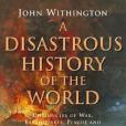 A Disastrous History Of The World A Disastrous History Of The World