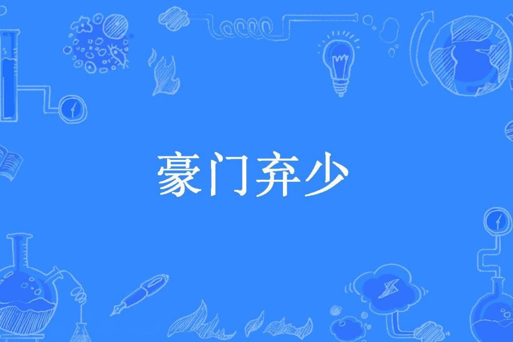 豪門棄少(氣泡的白酒所著小說) 豪門棄少(氣泡的白酒所著小說)