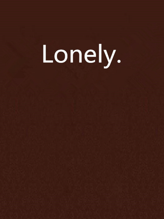 Lonely. Lonely.