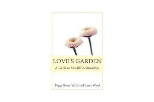Love\x27s Garden : A Guide to Mindful Relationships Love\x27s Garden : A Guide to Mindful Relationships