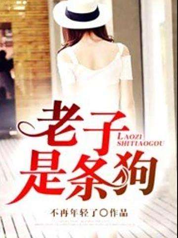 老子是條狗(不再年輕了創作的都市小說) 老子是條狗(不再年輕了創作的都市小說)