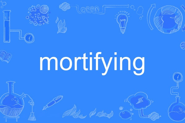 mortifying mortifying