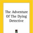 The Adventure Of The Dying Detective(2004年Kessinger Publishing出版的圖書) The Adventure Of The Dying Detective(2004年Kessinger Publishing出版的圖書)