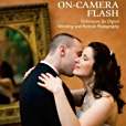 On-camera Flash Techniques for Digital Wedding and Portrait Photography On-camera Flash Techniques for Digital Wedding and Portrait Photography