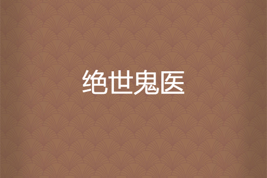 絕世鬼醫(梧淚魚所著小說) 絕世鬼醫(梧淚魚所著小說)