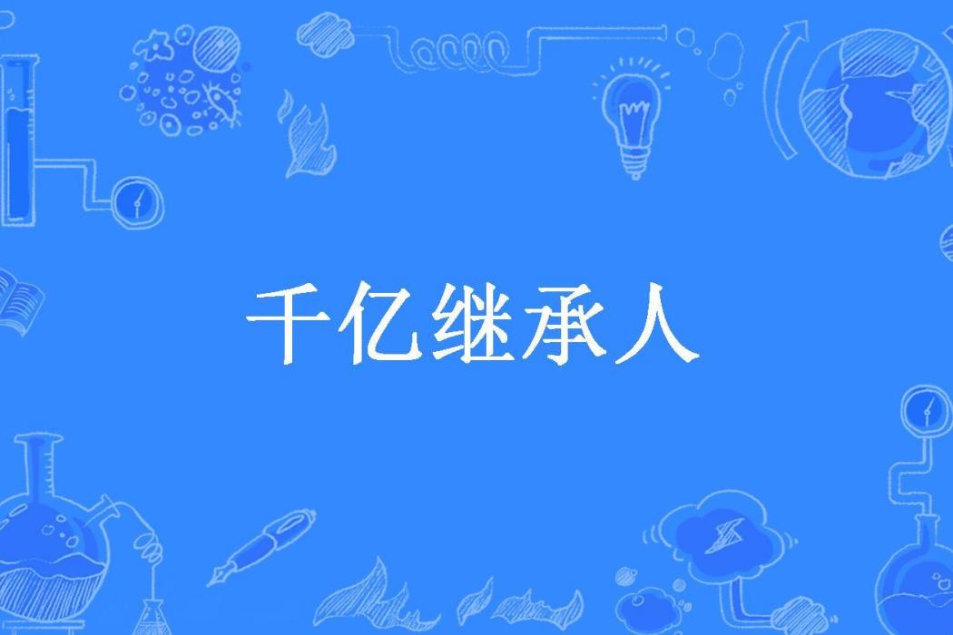 千億繼承人(遠行客所著小說) 千億繼承人(遠行客所著小說)