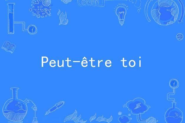 Peut-être toi Peut-être toi