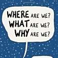 Where are We, What are We, Why are We? Where are We, What are We, Why are We?